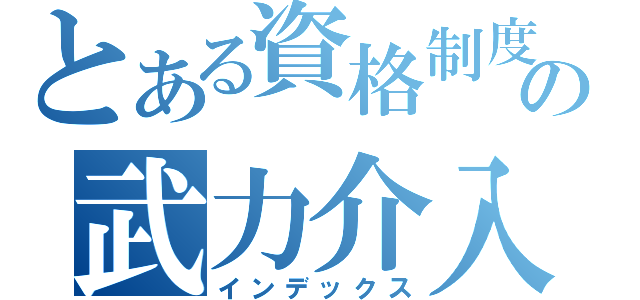 とある資格制度の武力介入（インデックス）