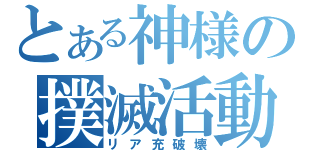 とある神様の撲滅活動（リア充破壊）