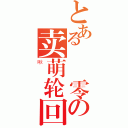 とある  零の卖萌轮回（啾）