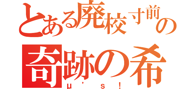 とある廃校寸前の奇跡の希望（μ’ｓ！）