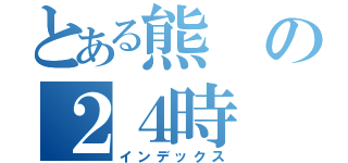 とある熊の２４時（インデックス）