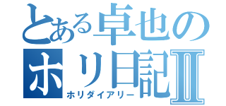 とある卓也のホリ日記Ⅱ（ホリダイアリー）