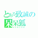 とある致誠の呆呆狐（インデックス）