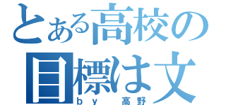 とある高校の目標は文武文（ｂｙ 高野）