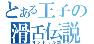 とある王子の滑舌伝説（オンドゥル語）