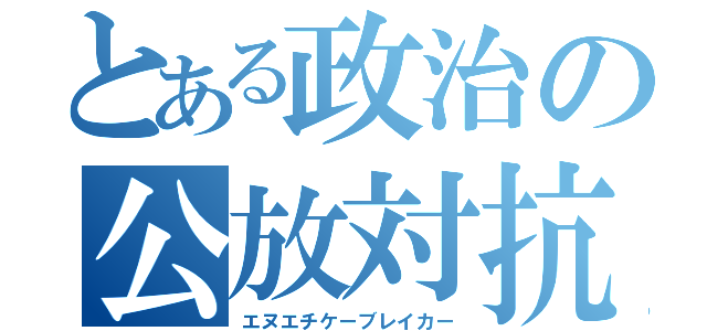 とある政治の公放対抗（エヌエチケーブレイカー）