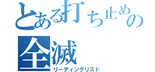 とある打ち止めの全滅（リーディングリスト）