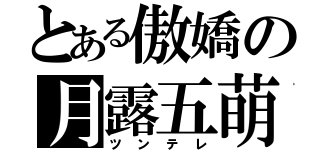 とある傲嬌の月露五萌（ツンテレ）