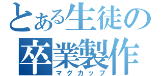 とある生徒の卒業製作（マグカップ）