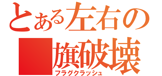 とある左右の　旗破壊（フラグクラッシュ）