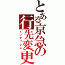 とある京急の行先変更（インデックス）