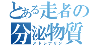 とある走者の分泌物質（アドレナリン）