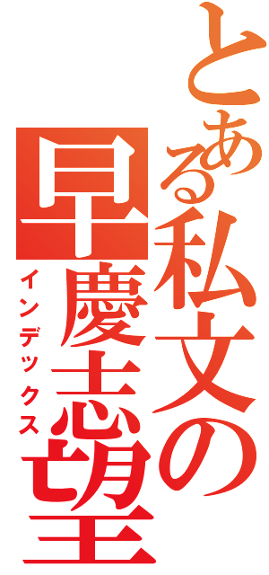 とある私文の早慶志望（インデックス）