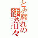 とある腐れの徒然日々（ツイッター）