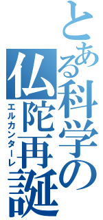 とある科学の仏陀再誕（エルカンターレ）