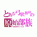 とある弓状指紋の原始部族（在日特権の超多子化で１千万人超）