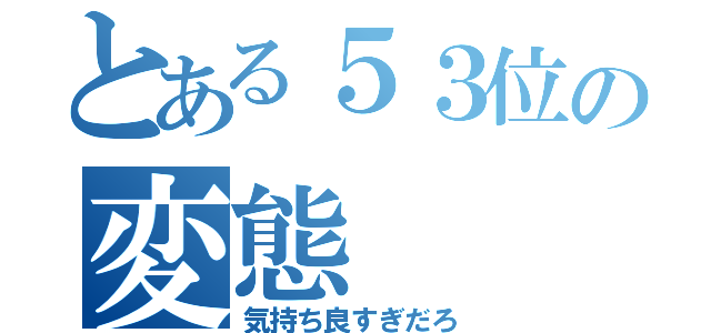 とある５３位の変態（気持ち良すぎだろ）