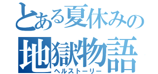 とある夏休みの地獄物語（ヘルストーリー）