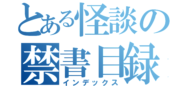 とある怪談の禁書目録（インデックス）