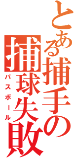 とある捕手の捕球失敗（パスボール）