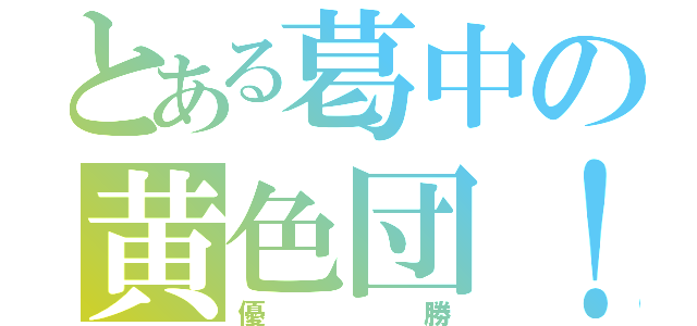 とある葛中の黄色団！（優勝）