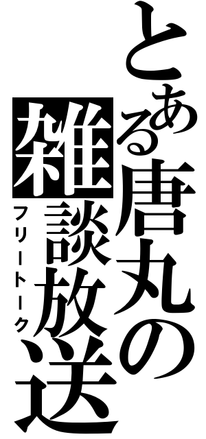 とある唐丸の雑談放送（フリートーク）