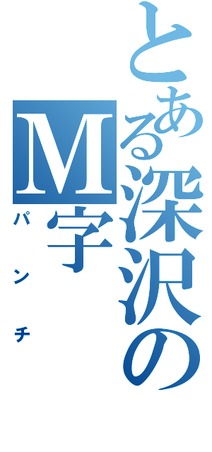 とある深沢のＭ字（パンチ）