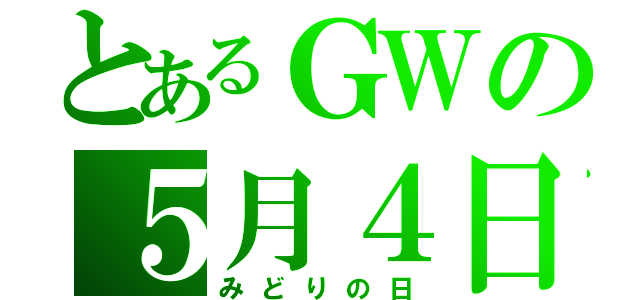 とあるＧＷの５月４日（みどりの日）