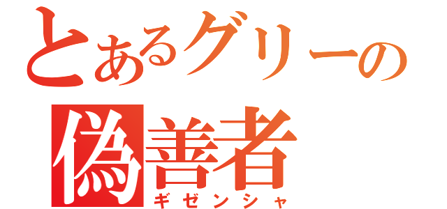 とあるグリーの偽善者（ギゼンシャ）