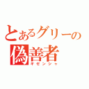 とあるグリーの偽善者（ギゼンシャ）