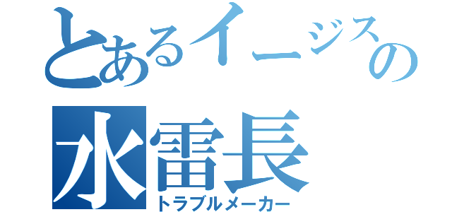 とあるイージスの水雷長（トラブルメーカー）