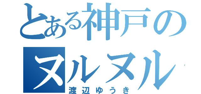 とある神戸のヌルヌル（渡辺ゆうき）