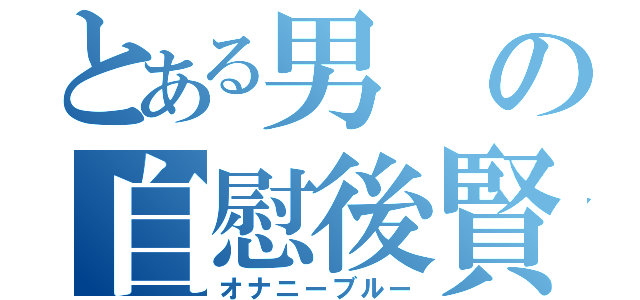 とある男の自慰後賢者（オナニーブルー）