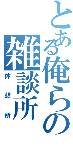 とある俺らの雑談所（休憩所）