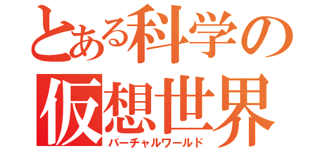 とある科学の仮想世界（バーチャルワールド）