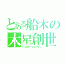 とある船木の木星創世（ジュピタージェネシス）