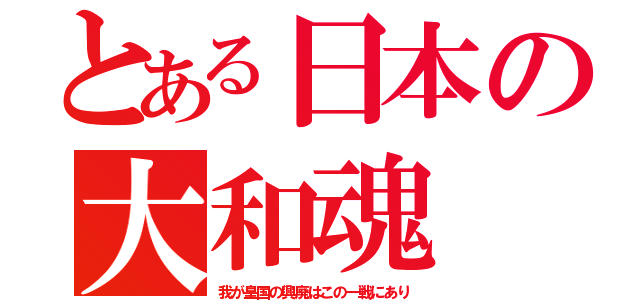 とある日本の大和魂（我が皇国の興廃はこの一戦にあり）