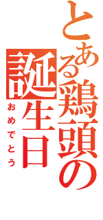 とある鶏頭の誕生日（おめでとう）