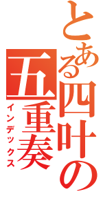 とある四叶の五重奏（インデックス）