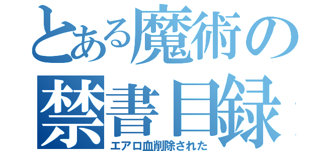 とある魔術の禁書目録（エアロ血削除された）