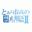 とある市高の禁止用語Ⅱ（シーモネーター）