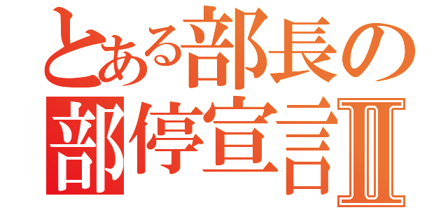 とある部長の部停宣言Ⅱ（）