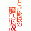 とある俺様の超人伝説（おれっててんさい）