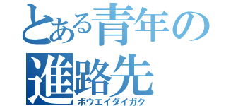 とある青年の進路先（ボウエイダイガク）