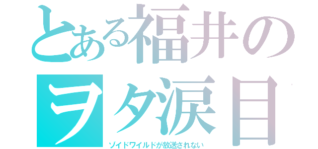 とある福井のヲタ涙目（ゾイドワイルドが放送されない）