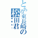 とある東長崎の松田君（頑張れ！）