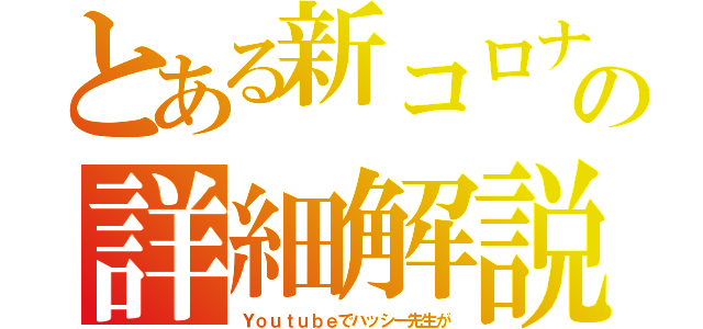 とある新コロナの詳細解説（Ｙｏｕｔｕｂｅでハッシー先生が）