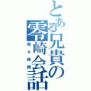 とある兄貴の零崎会話（暇な時間）