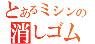 とあるミシン目の消しゴム（）