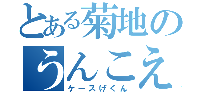 とある菊地のうんこえってぃ（ケースげくん）